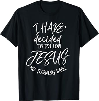 Baptism Quote I Have Decided to Follow Jesus No Turning Back T-Shirt