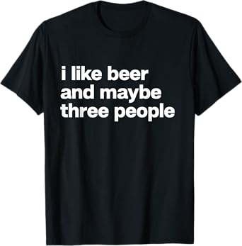 I Like Beer and Maybe 3 People Minimalist Funny Drinking T-Shirt