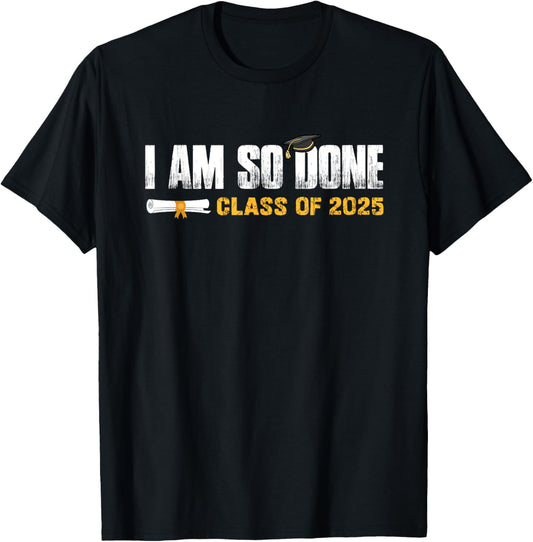 Class of 2025 Graduation I Am So Done Funny Graduate T-Shirt