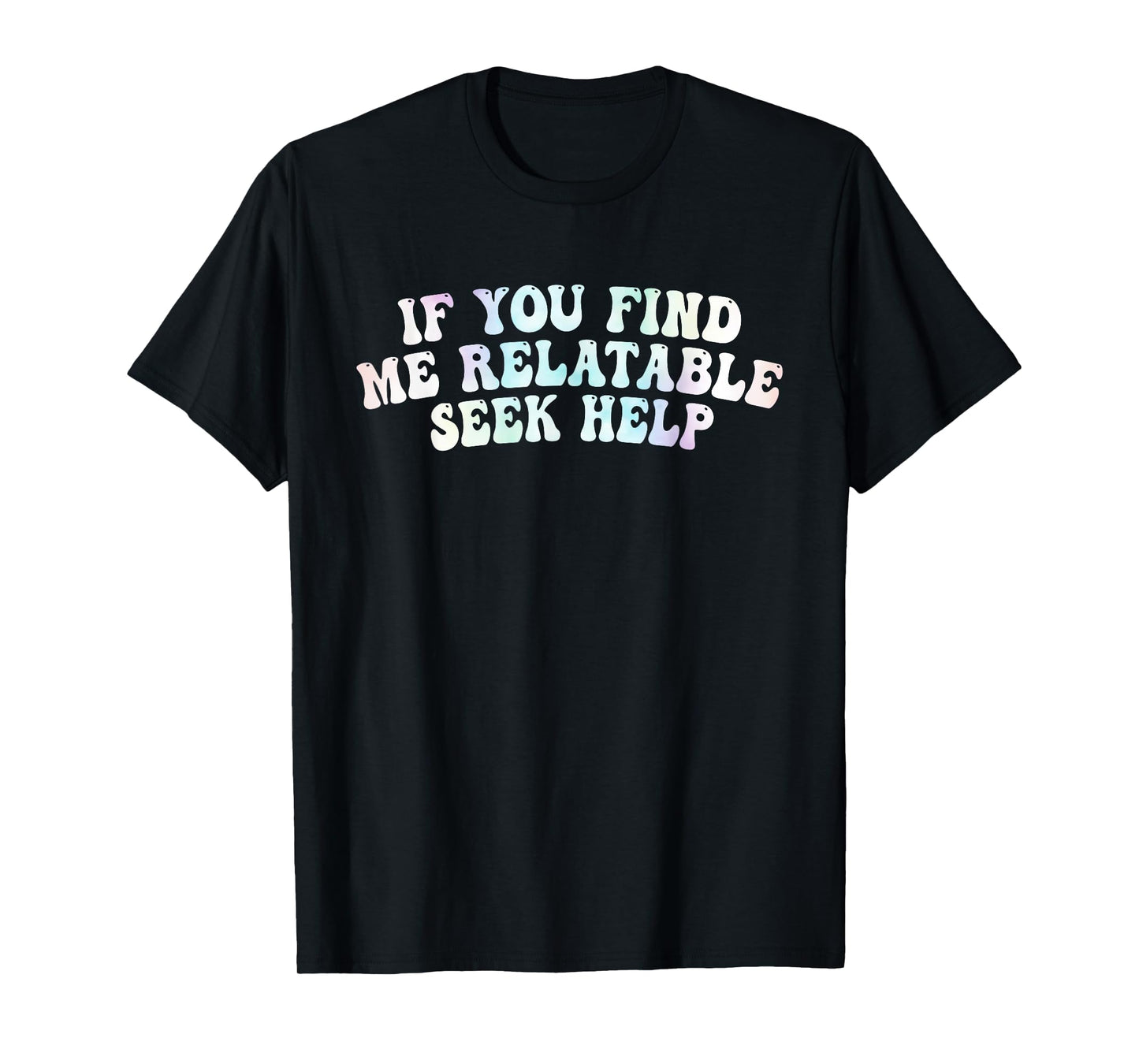 If You Find Me Relatable Seek Help, Funny Meme T-Shirt