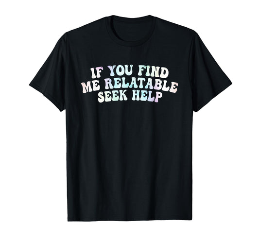 If You Find Me Relatable Seek Help, Funny Meme T-Shirt