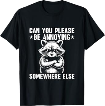 Can You Please Be Annoying Somewhere Else Raccoon T-Shirt
