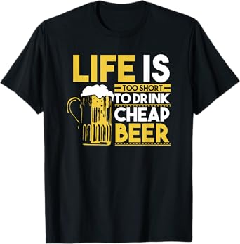 Life Is Too Short To Drink Cheap Beer T-Shirt