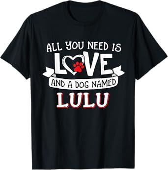 All you need is love and a dog named Lulu small large Men Women T-Shirt