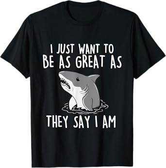 I Just Want To Be As Great As They - Shark Lover Ocean T-Shirt