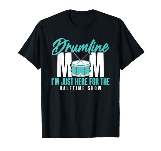 Drumline Mom I'm Just Here For The Halftime Show T-Shirt