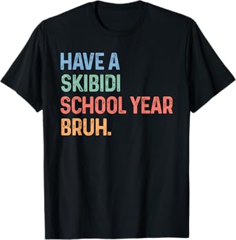 Have A Skibidi School Year Bruh Funny Back To School Gen Z T-Shirt