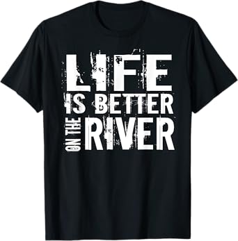 Life Is Better On The River T-Shirt