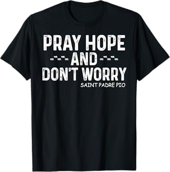 Padre Pio Catholic Tee with Pray Hope and Don't Worry T-Shirt