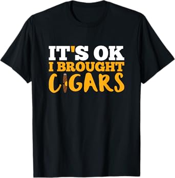 Cigar Smoking T Shirt It's Ok I Brought Cigars