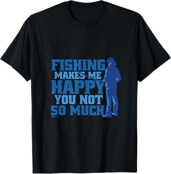 Fishing makes me happy you not so anglers and fishermen T-Shirt