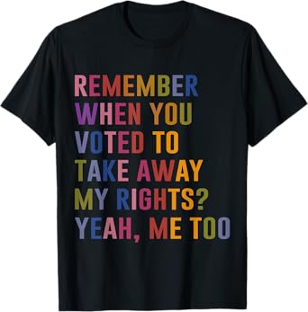 Remember When You Voted To Take Away My Rights Me Too Retro T-Shirt