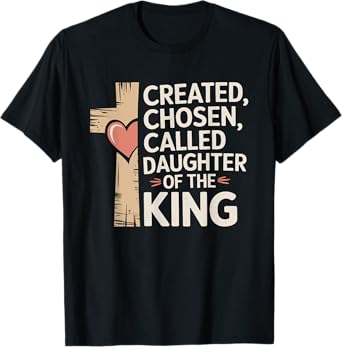 Created Chosen Called Daughter of the King T-Shirt