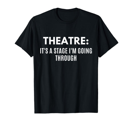 Funny Theatre It's A Stage I'm Going Through Theater Geek T-Shirt
