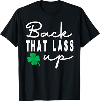 Back that Lass Up Funny St. Patrick's Day T-Shirt