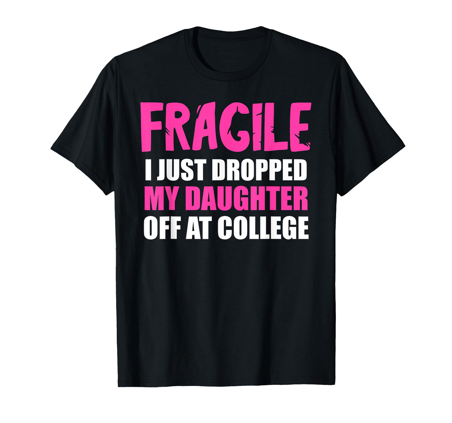 Daughter Leaving For College Drop Off Mom Fragile I Dropped T-Shirt