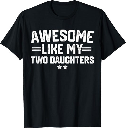 Awesome Like My Two Daughters Fathers Day Dad Of 2 Two Daddy T-Shirt