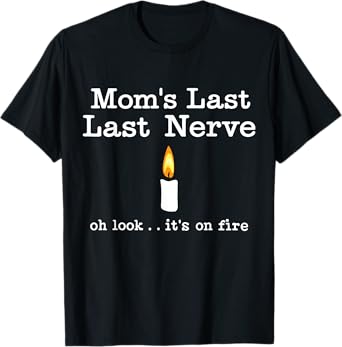 Moms Last Nerve Candle Look Its on Fire Candle Mother's Day T-Shirt