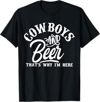 Cowboys And Beer Thats Why I'm Here Funny Beer Saying T-Shirt