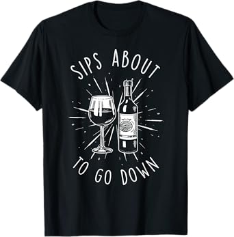 Sips About To Go Down Funny Vinery & Wine Tasting Gifts T-Shirt