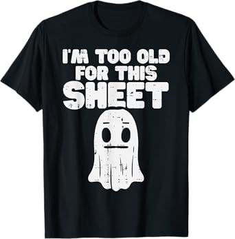 Halloween Im Too Old For This Sheet Ghost Costume Men Women T-Shirt