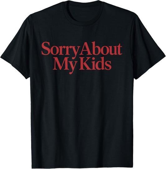 Sorry About My Kids Funny Mom Adult Humor Funny T-shirt