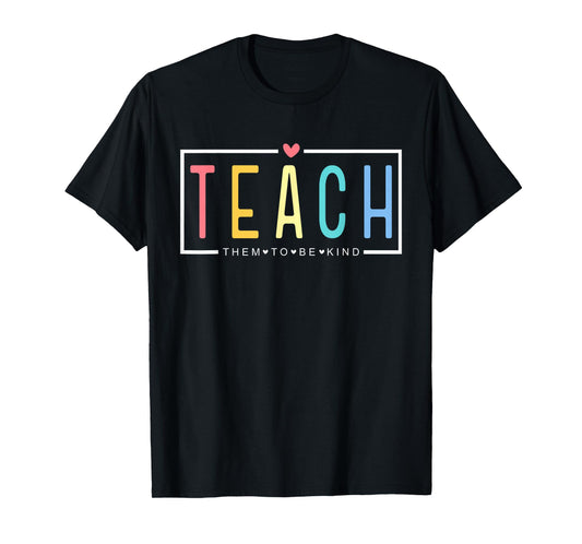 Teach Them to Be Kind Happy First Day of School Teacher Life T-Shirt