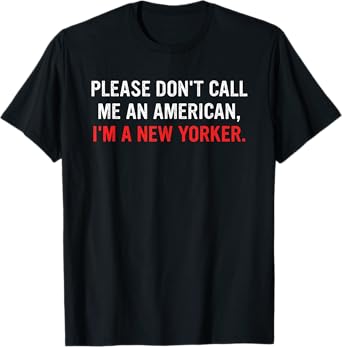 Please Don't Call Me An American, I'm A New Yorker T-Shirt