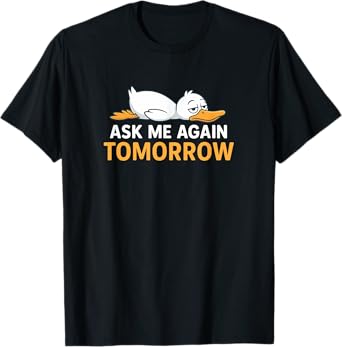 Ask Me Again Tomorrow Funny Lazy Duck Graphic T-Shirt