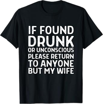 Funny If Found Drunk Please Return To Anyone But My Wife T-Shirt