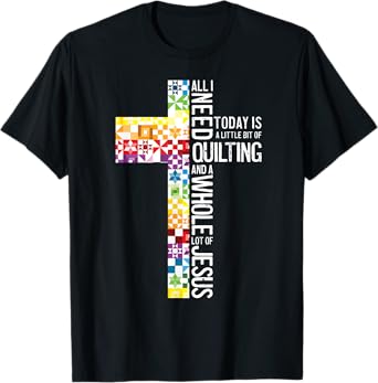 All I Need Is Quilting And Jesus Christian Cross Sewing T-Shirt