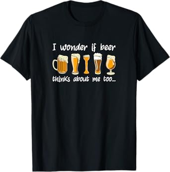 Does Beer Think About Me Too, Funny Beer Drinking T-Shirt