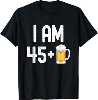 I am 45 Plus 1 Beer 46 Years Old Funny 46th Birthday Party T-Shirt