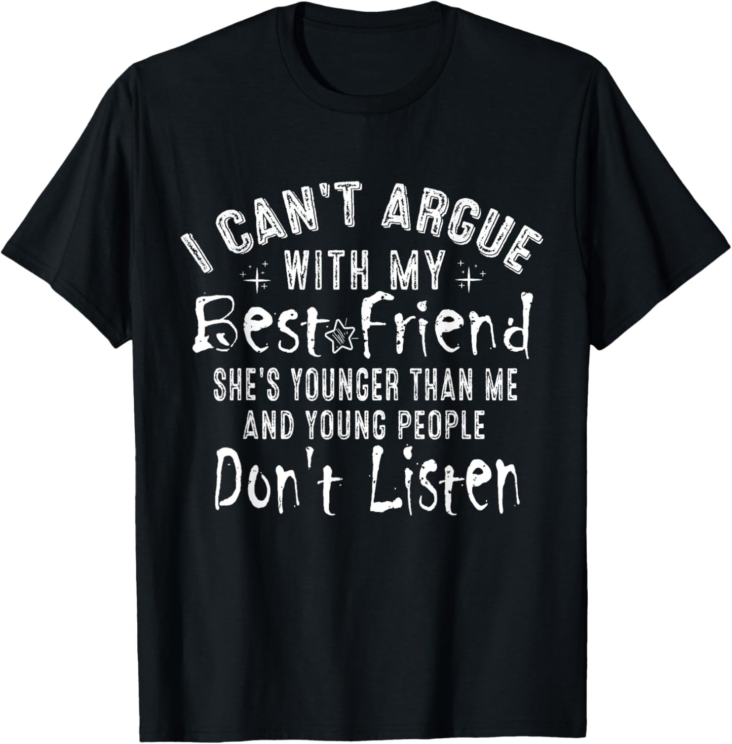 I Can't Argue With My Best Friend She's Younger Than Me T-Shirt