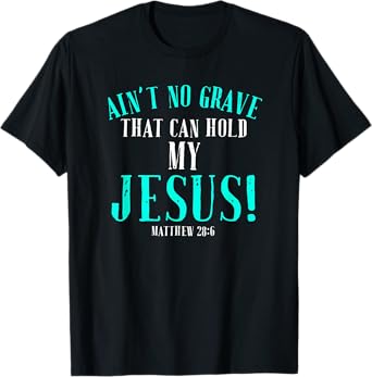 Aint No Grave That Can Hold Jesus Easter Empty Tomb Shirt T-Shirt