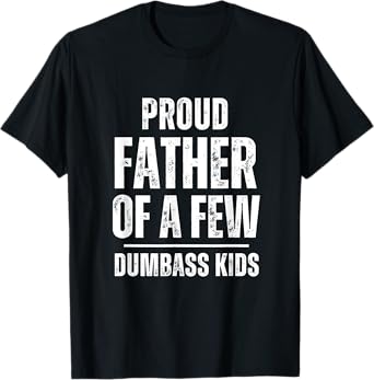 Proud Father Of A Few Dumb-ass Kids Funny Father's Day T-Shirt