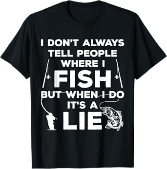 I Don't Always Tell People Where I Fish Ice Fisher Fishing T-Shirt