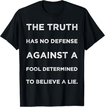 Truth Has No Defense Against A Fool Determined Text Quote T-Shirt