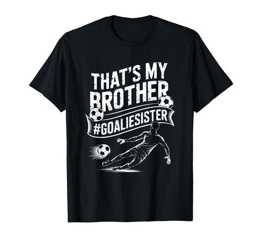Soccer Player Team and Goal Keeper, That’s My Brother T-Shirt