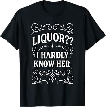 "Liquor? I Hardly Know Her" Funny Vintage Drinking Pun T-Shirt