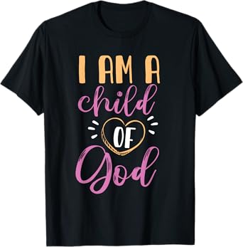 I Am A Child Of God Design For Girls And Women T-Shirt