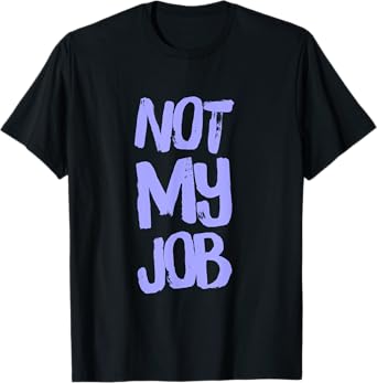 Worker Quote Funny Job Quotes Not My Job T-Shirt