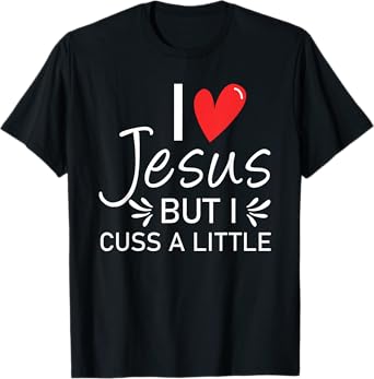 I Love Jesus But I Cuss A Little Christian T-Shirt