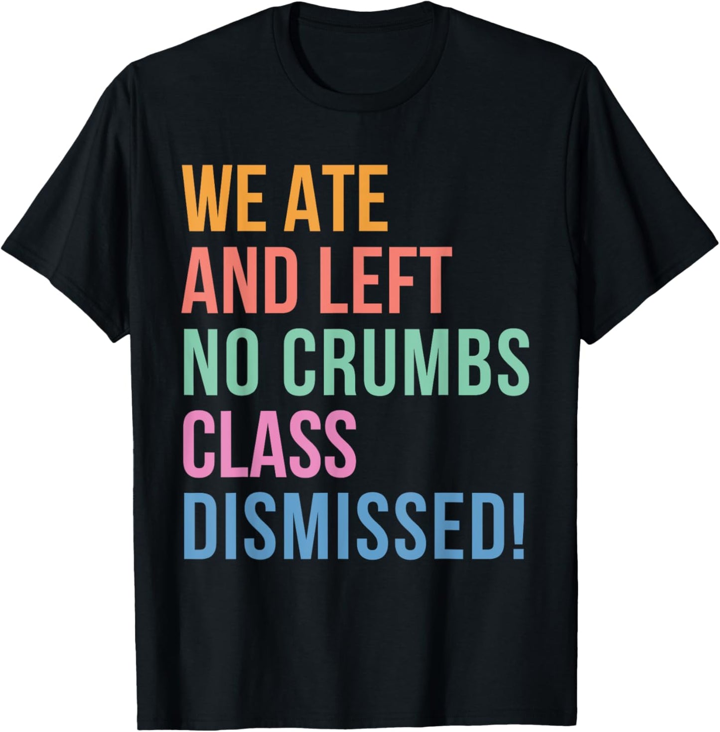 We Ate No Crumbs Class Dismissed End Of The Year Teacher T-Shirt