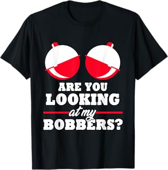 Are you looking at my Bobbers? Funny Fishing Gifts for Women T-Shirt