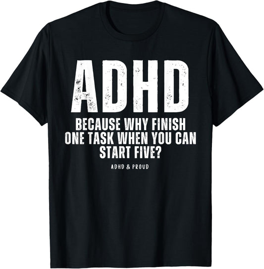 ADHD Because Why Finish One Task When You Can Start Five T-Shirt