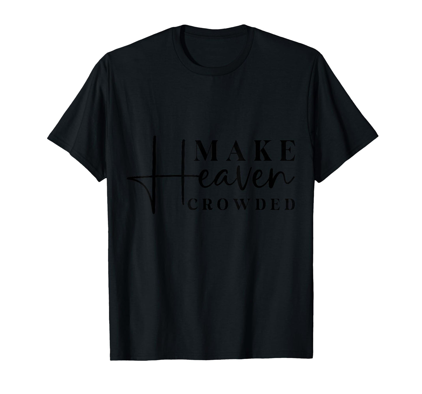 Inspirational Make Heaven Crowded Quote T-Shirt
