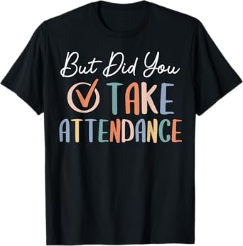 But Did You Take Attendance-Teacher School Secretary Team T-Shirt