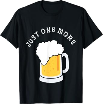Just One More Funny Graphic Design Beer Drinker Apparel T-Shirt