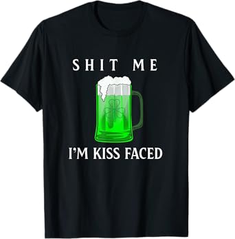 Shit Me I'm Kiss Faced Funny Adult Irish Humor Gift